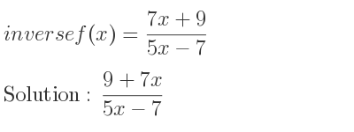 The inverse of f(x)=(7x+9)/(5x-7) is (9+7x)/(5x-7)